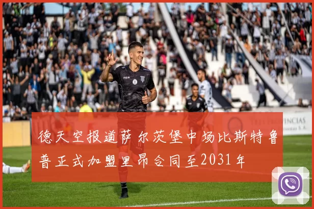 德天空报道萨尔茨堡中场比斯特鲁普正式加盟里昂合同至2031年